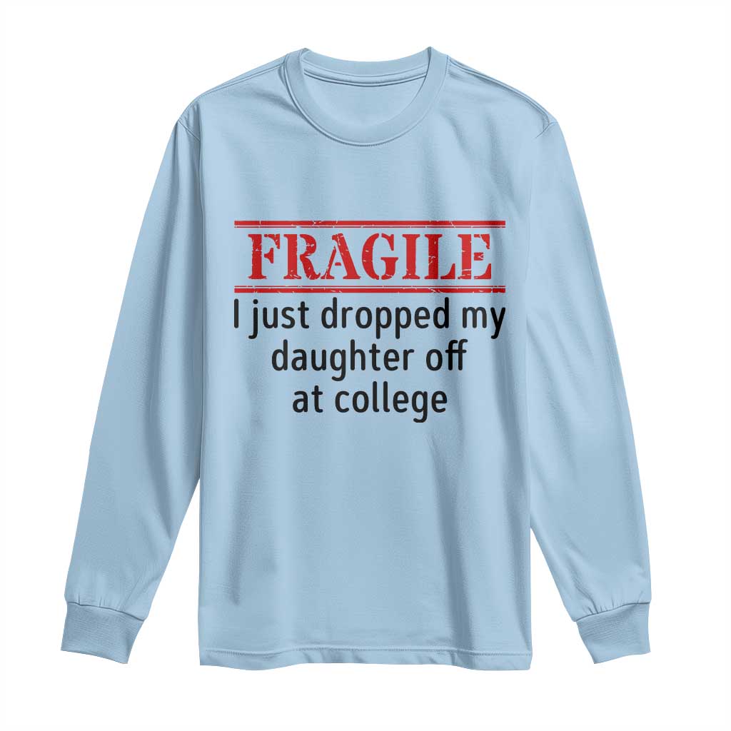 Fragile I Just Dropped My Daughter Off At College Long Sleeve Shirt Drop Off Parents - Wonder Print Shop