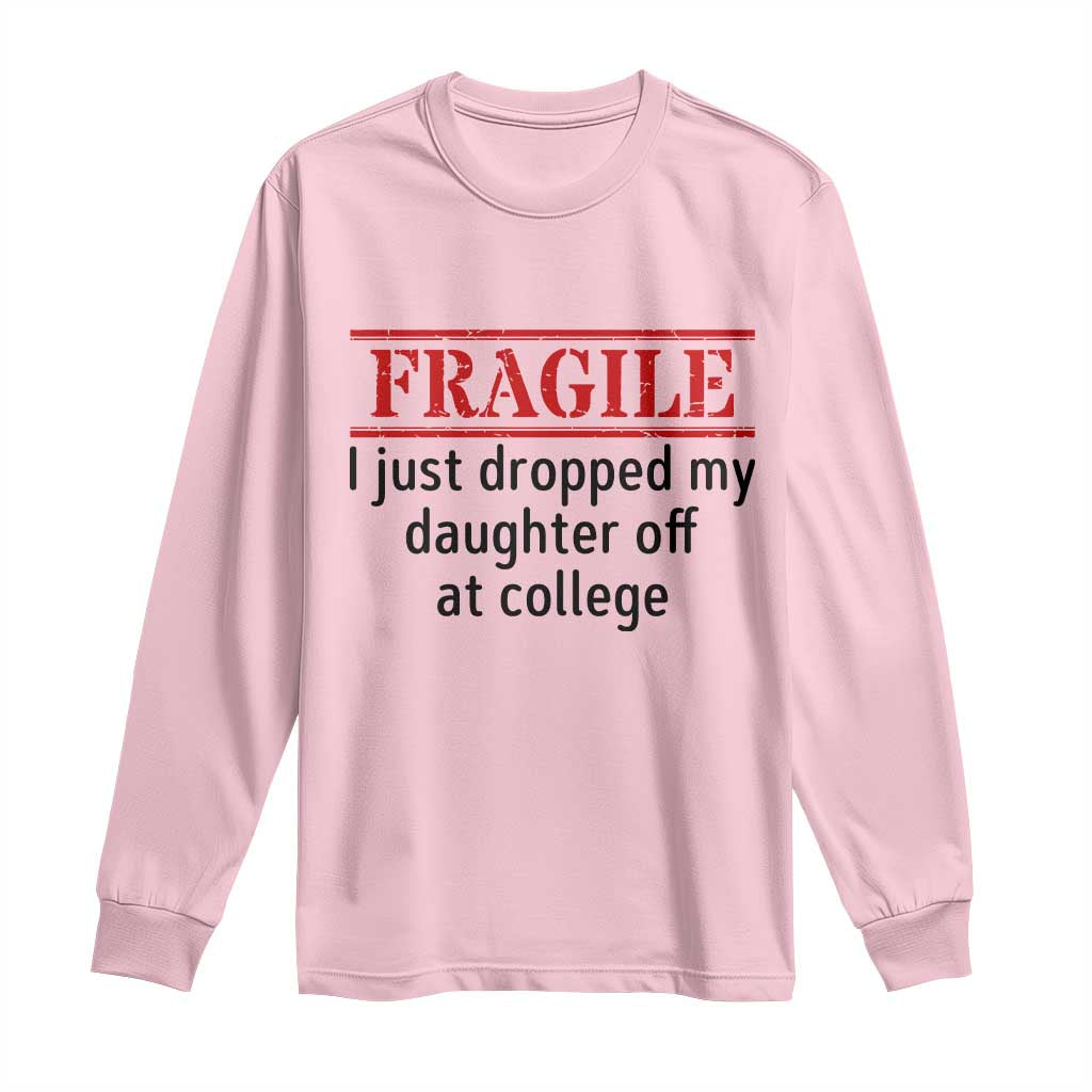 Fragile I Just Dropped My Daughter Off At College Long Sleeve Shirt Drop Off Parents - Wonder Print Shop