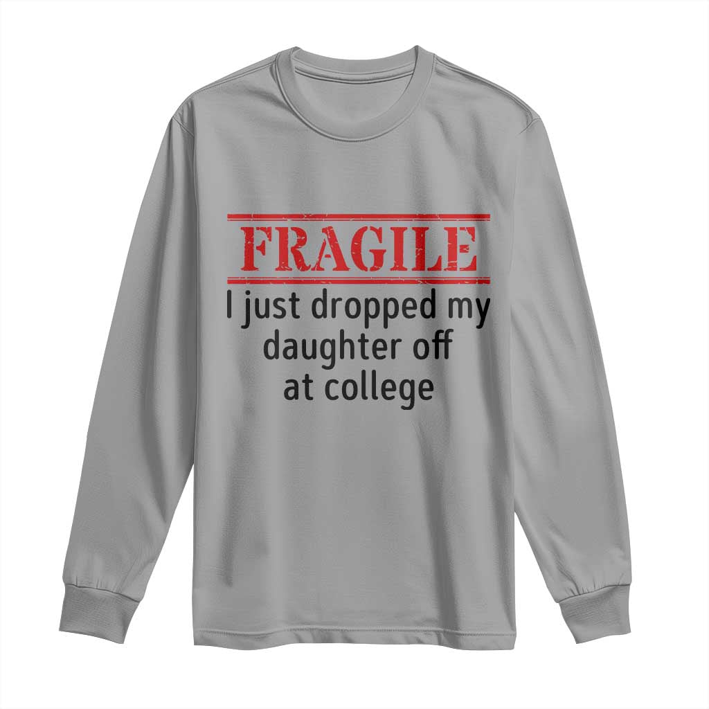 Fragile I Just Dropped My Daughter Off At College Long Sleeve Shirt Drop Off Parents - Wonder Print Shop