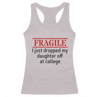 Fragile I Just Dropped My Daughter Off At College Racerback Tank Top Drop Off Parents - Wonder Print Shop