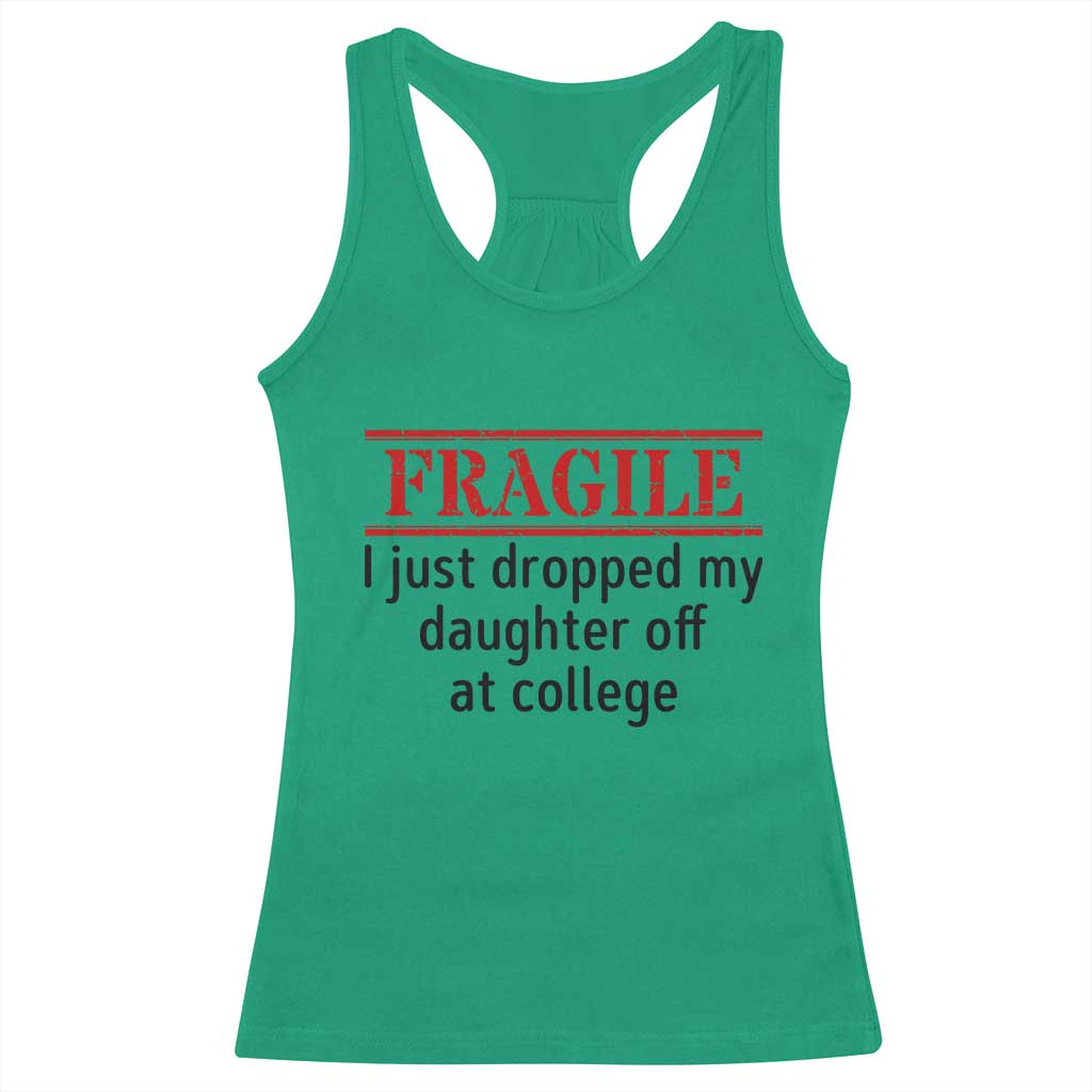Fragile I Just Dropped My Daughter Off At College Racerback Tank Top Drop Off Parents - Wonder Print Shop