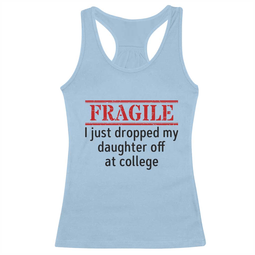 Fragile I Just Dropped My Daughter Off At College Racerback Tank Top Drop Off Parents - Wonder Print Shop