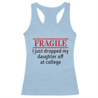 Fragile I Just Dropped My Daughter Off At College Racerback Tank Top Drop Off Parents - Wonder Print Shop