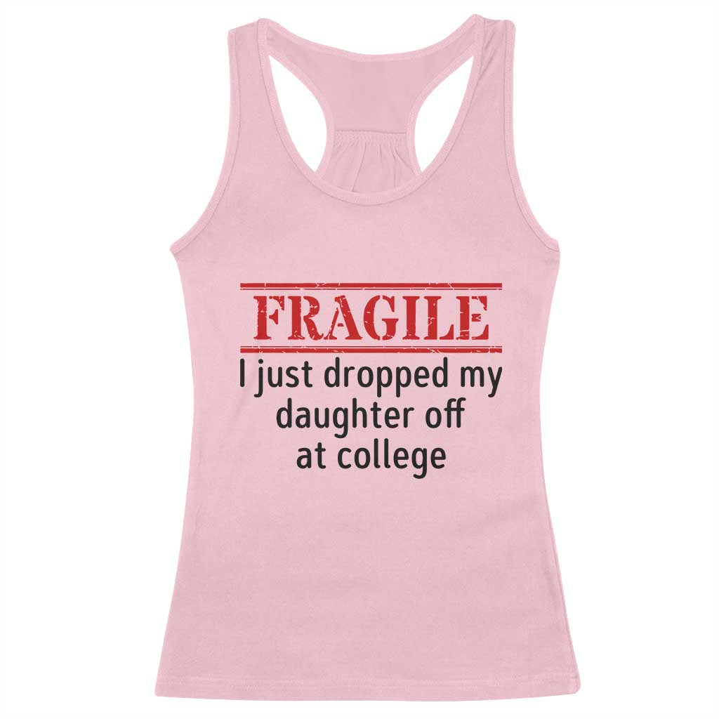 Fragile I Just Dropped My Daughter Off At College Racerback Tank Top Drop Off Parents - Wonder Print Shop