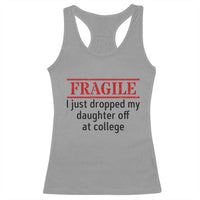 Fragile I Just Dropped My Daughter Off At College Racerback Tank Top Drop Off Parents - Wonder Print Shop