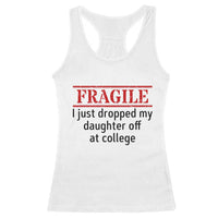 Fragile I Just Dropped My Daughter Off At College Racerback Tank Top Drop Off Parents - Wonder Print Shop