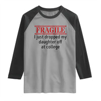 Fragile I Just Dropped My Daughter Off At College Raglan Shirt Drop Off Parents - Wonder Print Shop