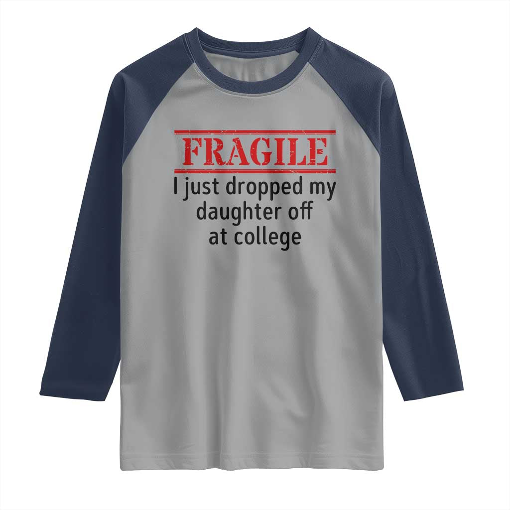 Fragile I Just Dropped My Daughter Off At College Raglan Shirt Drop Off Parents - Wonder Print Shop