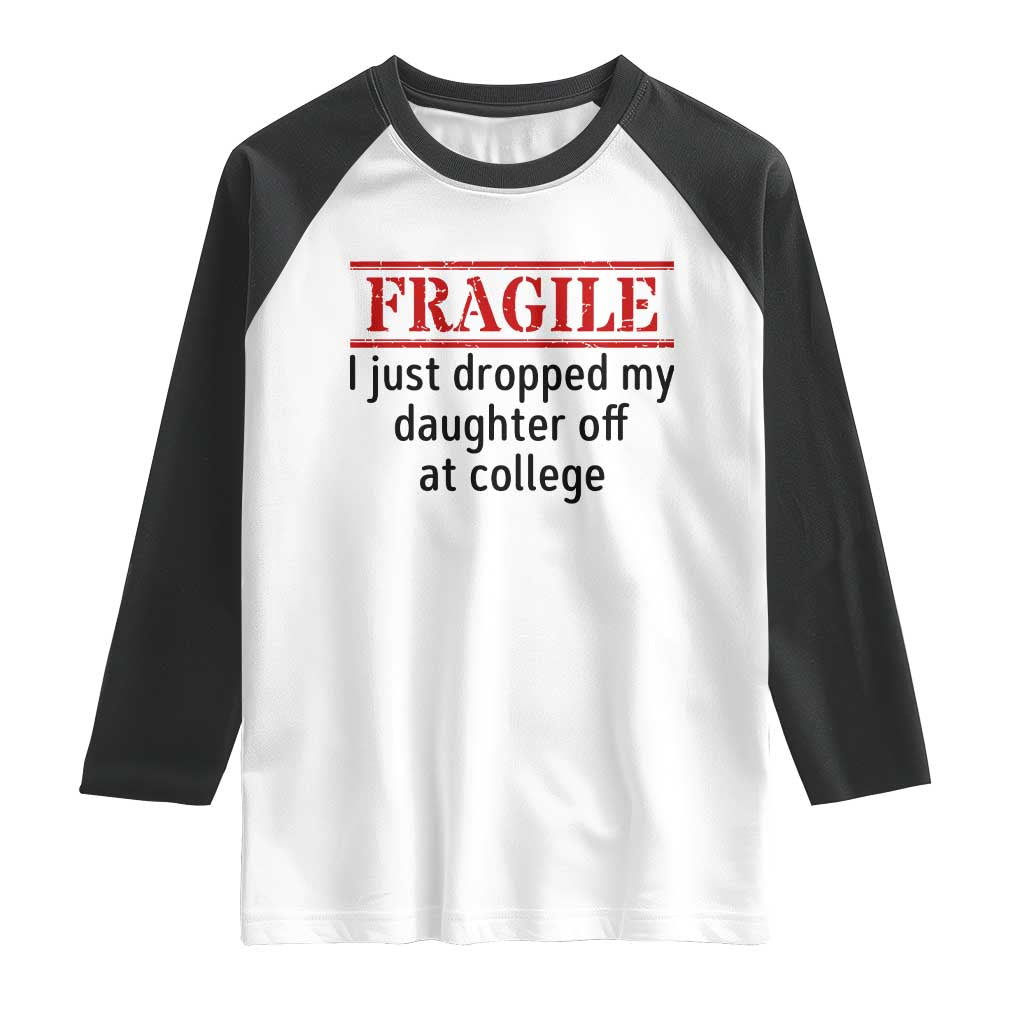 Fragile I Just Dropped My Daughter Off At College Raglan Shirt Drop Off Parents - Wonder Print Shop