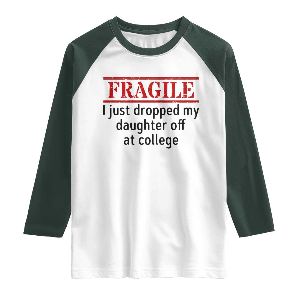 Fragile I Just Dropped My Daughter Off At College Raglan Shirt Drop Off Parents - Wonder Print Shop