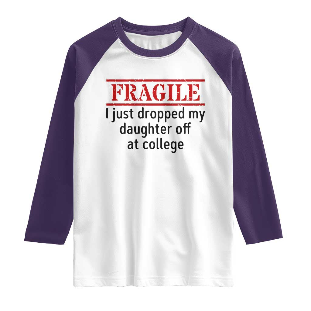 Fragile I Just Dropped My Daughter Off At College Raglan Shirt Drop Off Parents - Wonder Print Shop