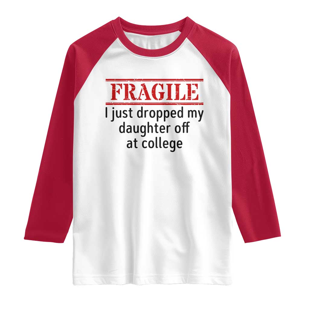Fragile I Just Dropped My Daughter Off At College Raglan Shirt Drop Off Parents - Wonder Print Shop