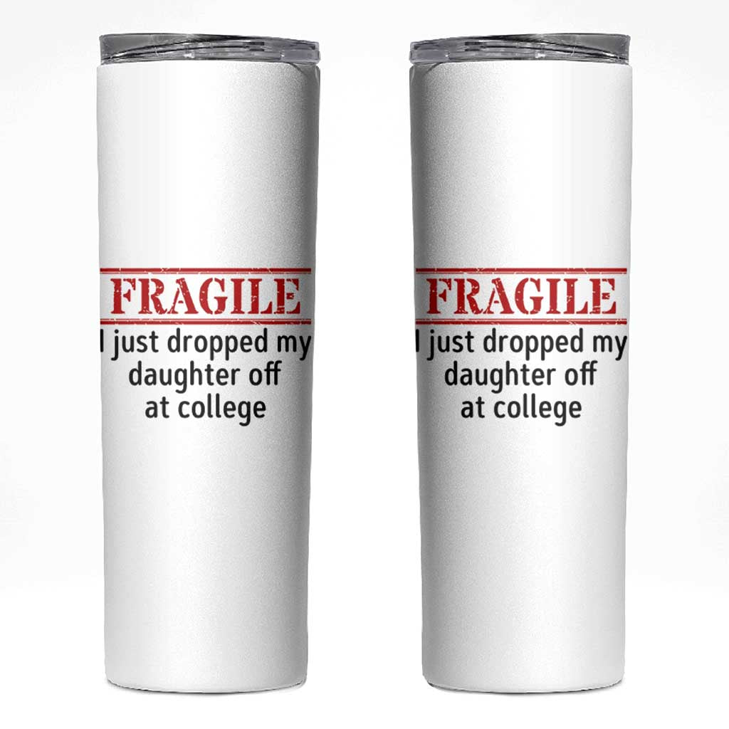 Fragile I Just Dropped My Daughter Off At College Skinny Tumbler Drop Off Parents - Wonder Print Shop