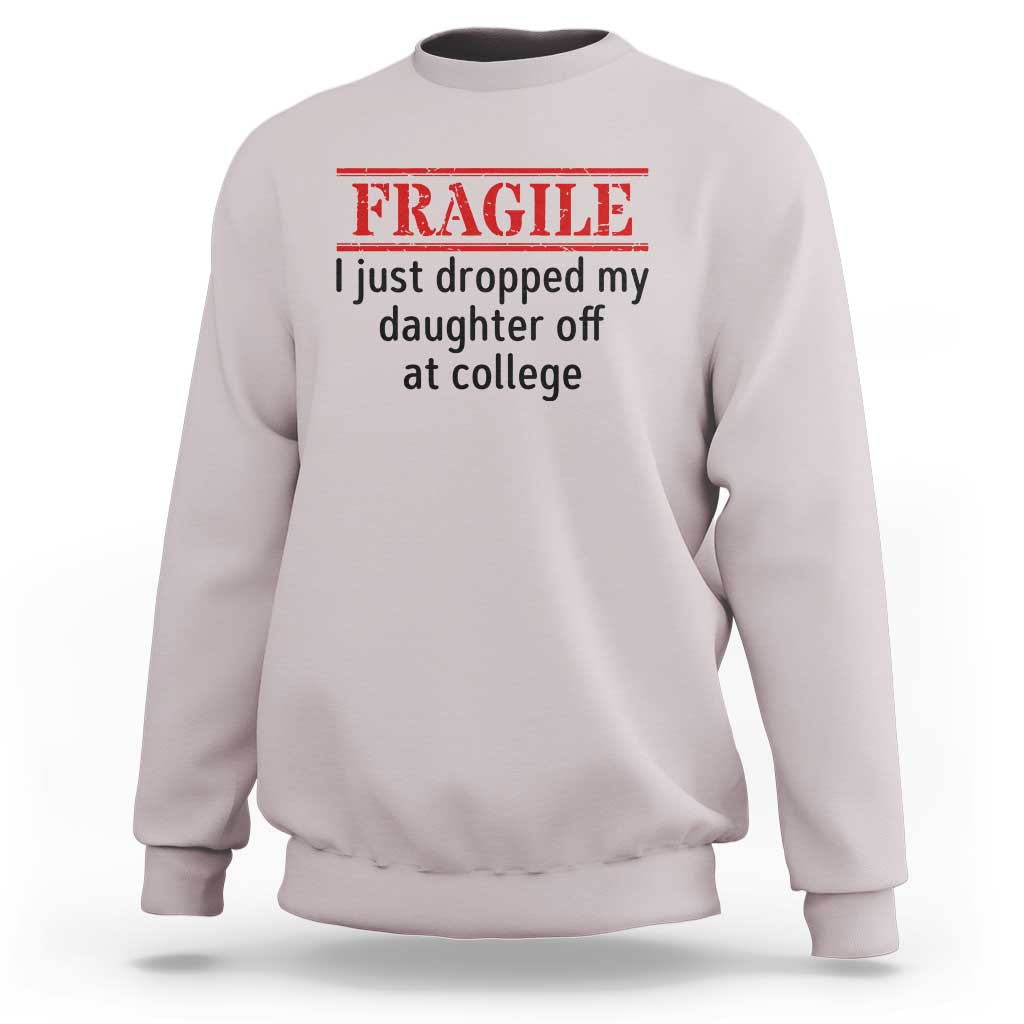 Fragile I Just Dropped My Daughter Off At College Sweatshirt Drop Off Parents - Wonder Print Shop