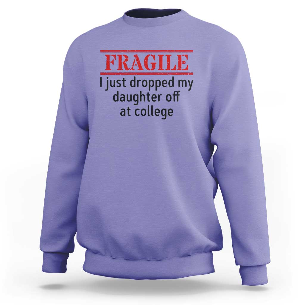Fragile I Just Dropped My Daughter Off At College Sweatshirt Drop Off Parents - Wonder Print Shop