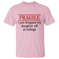 Fragile I Just Dropped My Daughter Off At College T Shirt Drop Off Parents - Wonder Print Shop