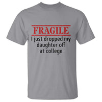 Fragile I Just Dropped My Daughter Off At College T Shirt Drop Off Parents - Wonder Print Shop