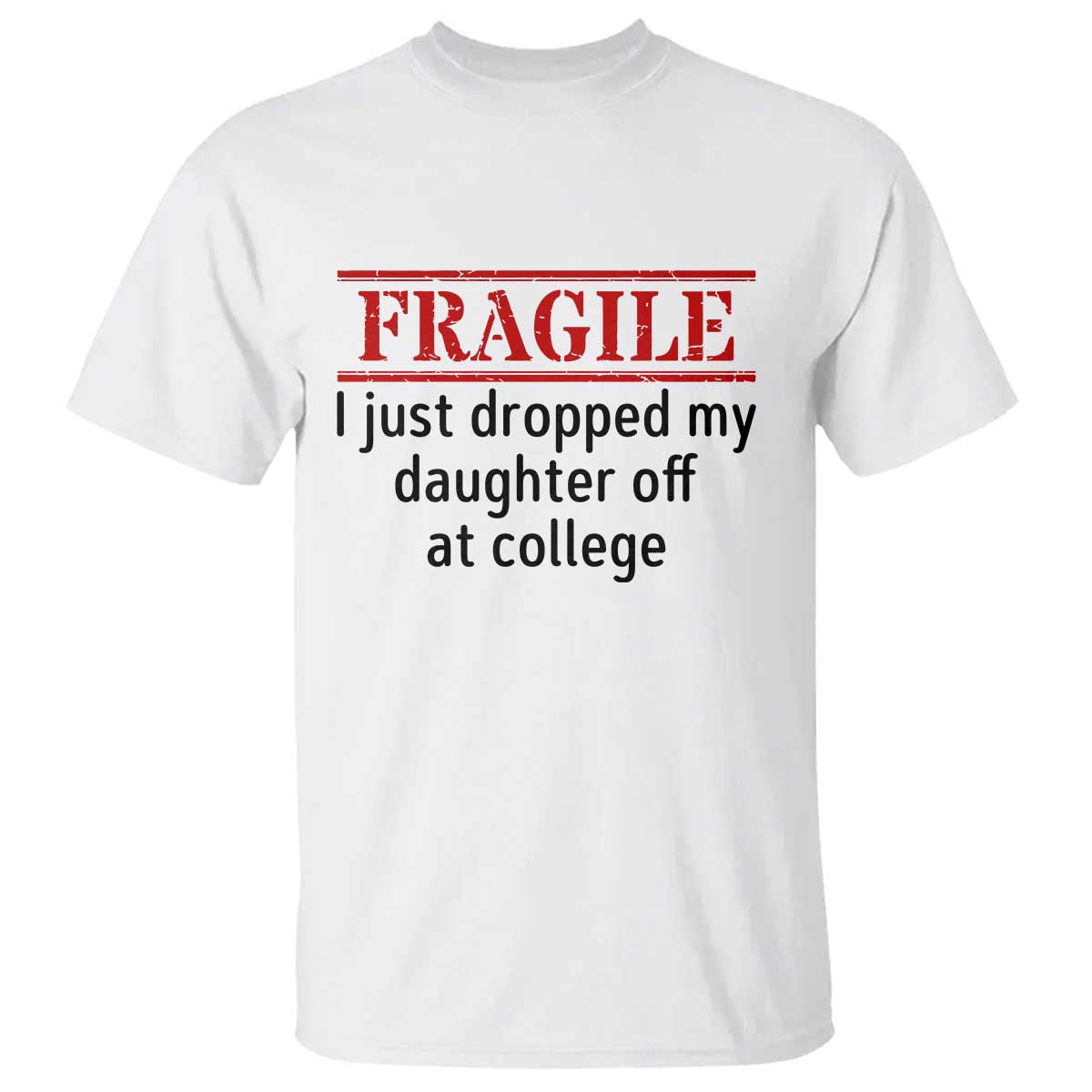 Fragile I Just Dropped My Daughter Off At College T Shirt Drop Off Parents - Wonder Print Shop