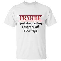 Fragile I Just Dropped My Daughter Off At College T Shirt Drop Off Parents - Wonder Print Shop