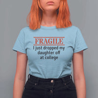 Fragile I Just Dropped My Daughter Off At College T Shirt For Women Drop Off Parents - Wonder Print Shop