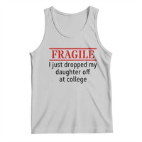 Fragile I Just Dropped My Daughter Off At College Tank Top Drop Off Parents - Wonder Print Shop
