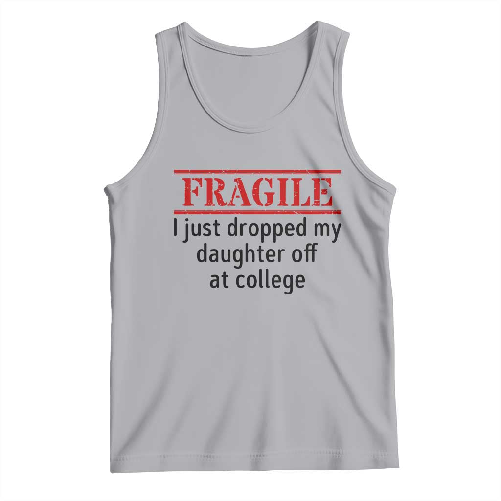 Fragile I Just Dropped My Daughter Off At College Tank Top Drop Off Parents - Wonder Print Shop