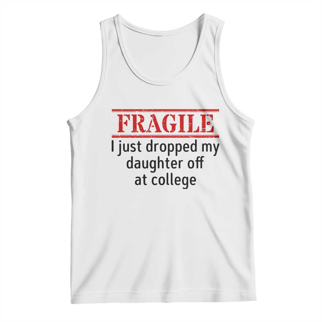 Fragile I Just Dropped My Daughter Off At College Tank Top Drop Off Parents - Wonder Print Shop