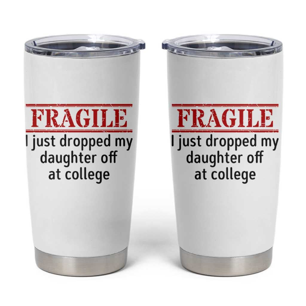 Fragile I Just Dropped My Daughter Off At College Tumbler Cup Drop Off Parents - Wonder Print Shop