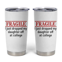 Fragile I Just Dropped My Daughter Off At College Tumbler Cup Drop Off Parents - Wonder Print Shop