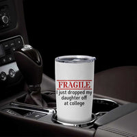Fragile I Just Dropped My Daughter Off At College Tumbler Cup Drop Off Parents - Wonder Print Shop
