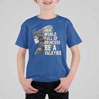 In A World Full Of Princess Be A Valkyrie T Shirt For Kid Viking Pride - Wonder Print Shop