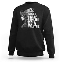 In A World Full Of Princess Be A Valkyrie Sweatshirt Viking Pride - Wonder Print Shop