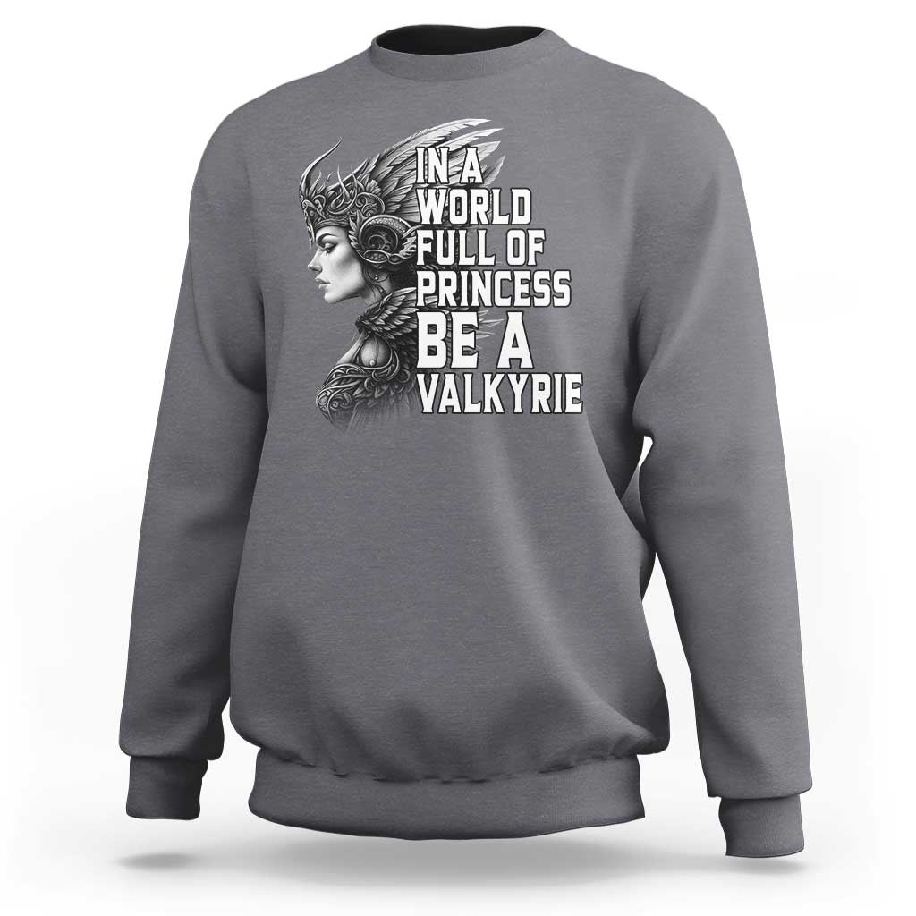 In A World Full Of Princess Be A Valkyrie Sweatshirt Viking Pride - Wonder Print Shop
