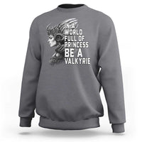 In A World Full Of Princess Be A Valkyrie Sweatshirt Viking Pride - Wonder Print Shop
