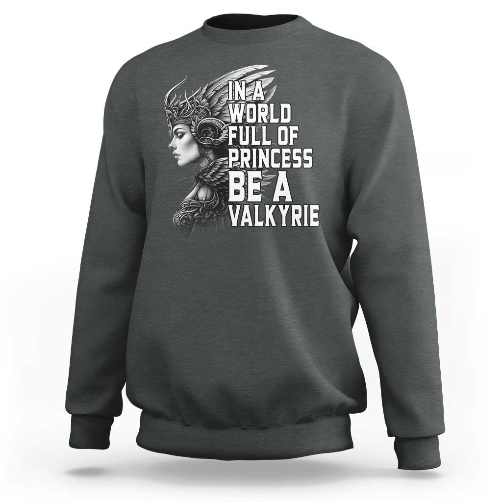 In A World Full Of Princess Be A Valkyrie Sweatshirt Viking Pride - Wonder Print Shop