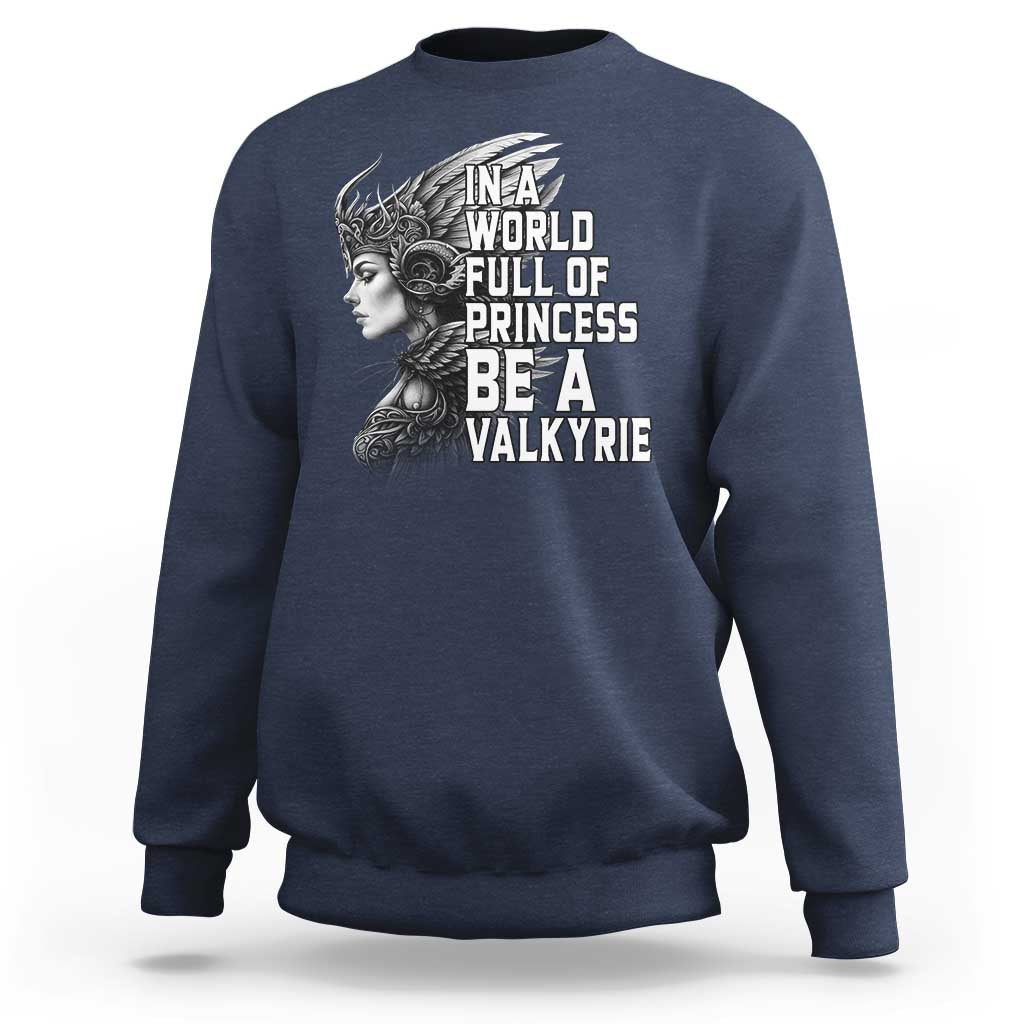 In A World Full Of Princess Be A Valkyrie Sweatshirt Viking Pride - Wonder Print Shop