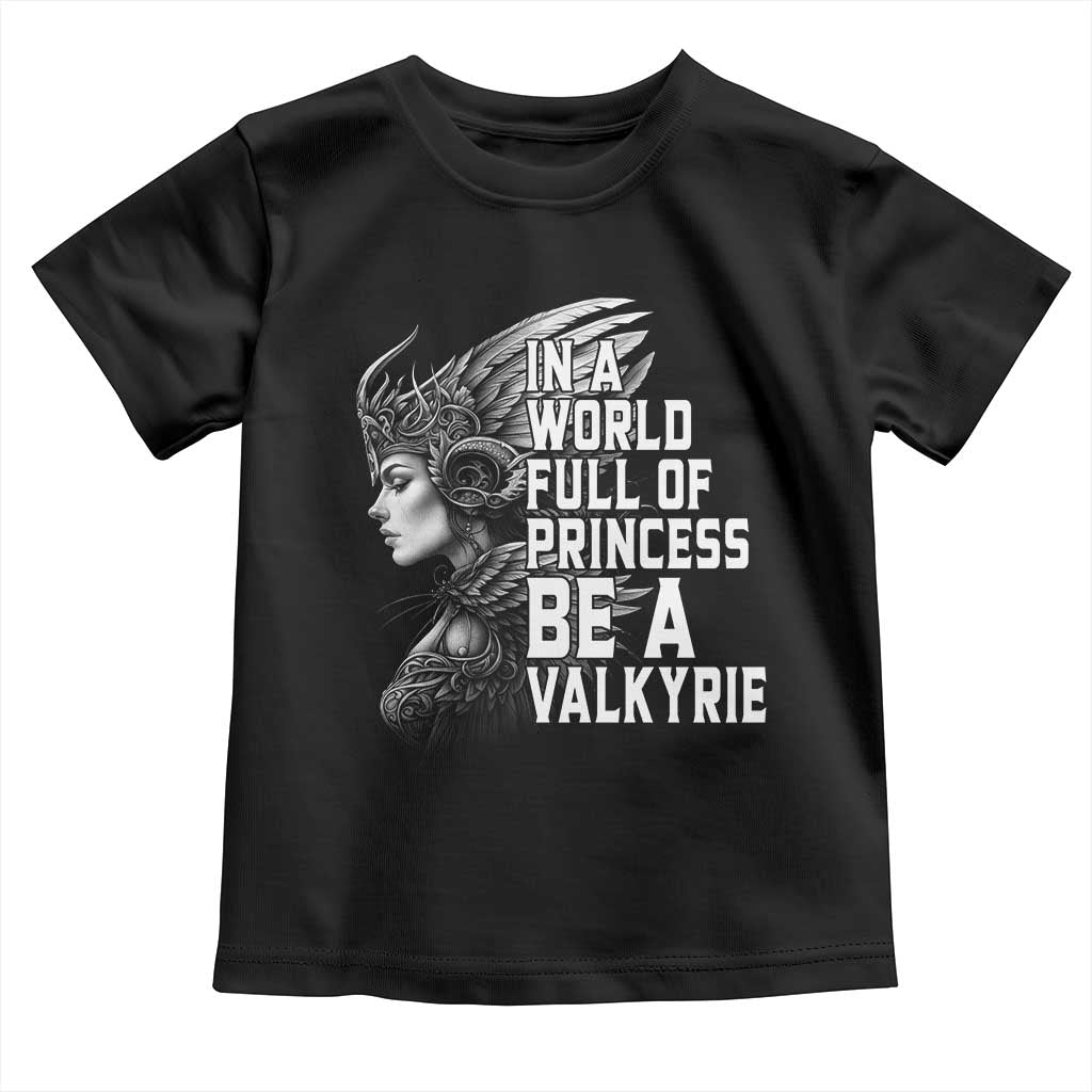 In A World Full Of Princess Be A Valkyrie Toddler T Shirt Viking Pride - Wonder Print Shop