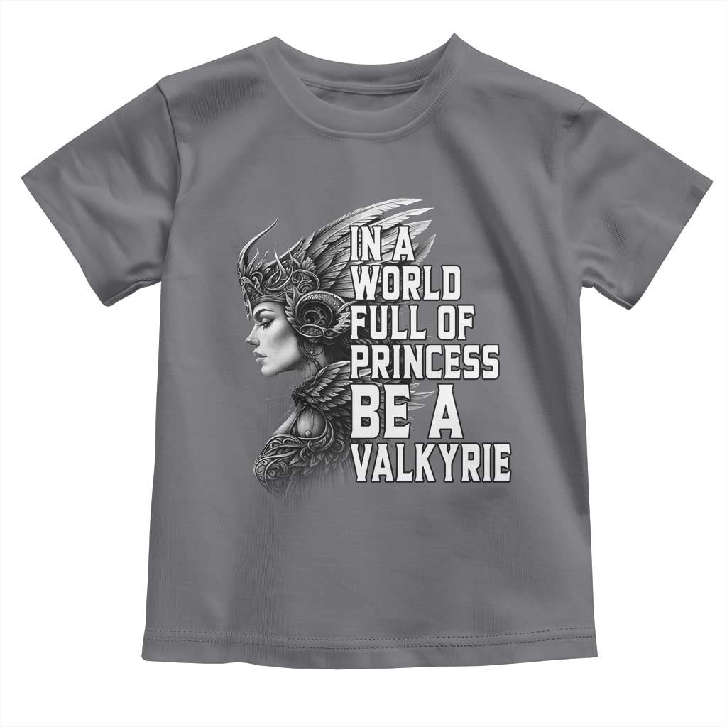In A World Full Of Princess Be A Valkyrie Toddler T Shirt Viking Pride - Wonder Print Shop