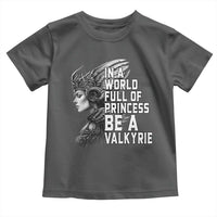 In A World Full Of Princess Be A Valkyrie Toddler T Shirt Viking Pride - Wonder Print Shop