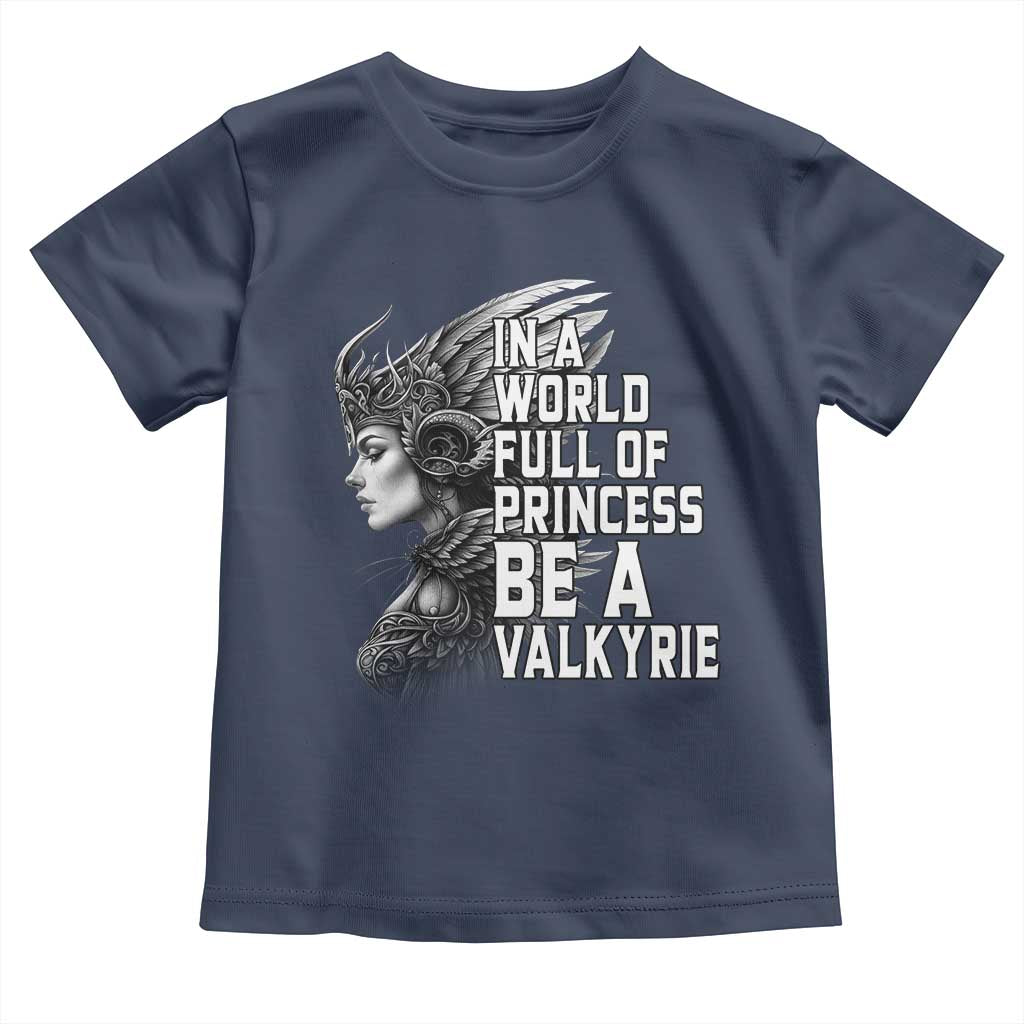 In A World Full Of Princess Be A Valkyrie Toddler T Shirt Viking Pride - Wonder Print Shop