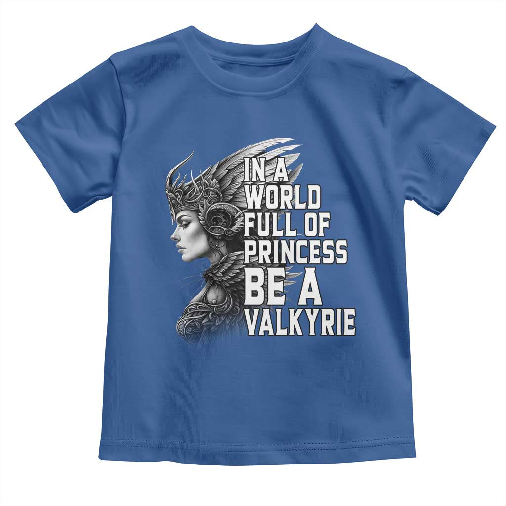 In A World Full Of Princess Be A Valkyrie Toddler T Shirt Viking Pride - Wonder Print Shop
