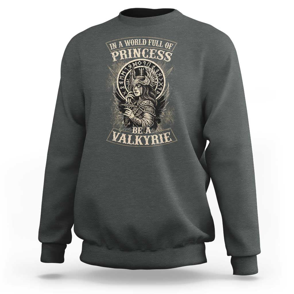 In A World Full Of Princess Be A Valkyrie Sweatshirt Viking Norse Mythology - Wonder Print Shop