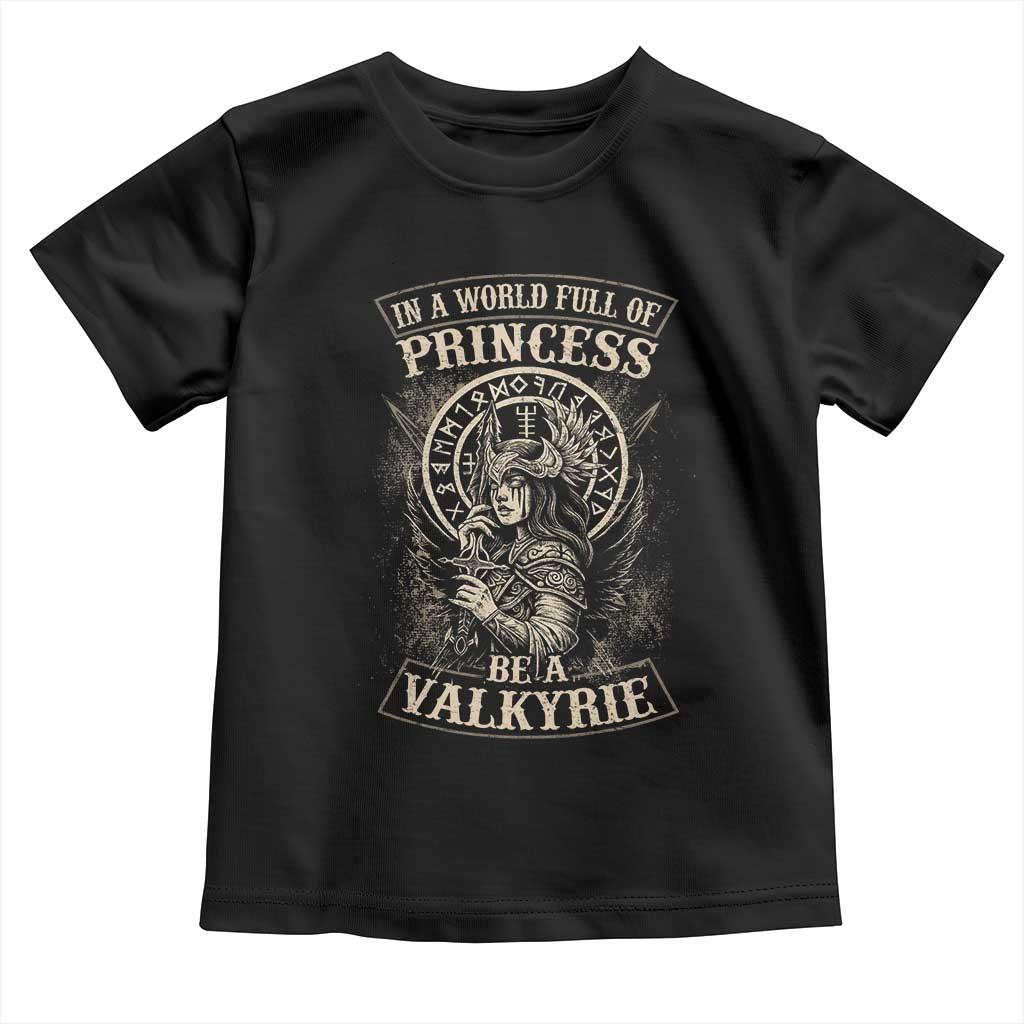 In A World Full Of Princess Be A Valkyrie Toddler T Shirt Viking Norse Mythology - Wonder Print Shop