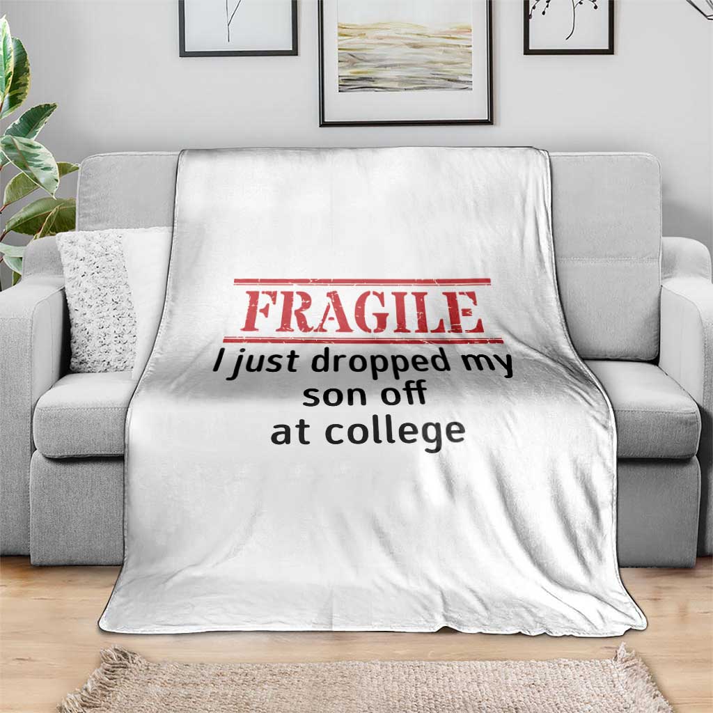 Fragile I Just Dropped My Son Off At College Throw Blanket Drop Off Parents - Wonder Print Shop