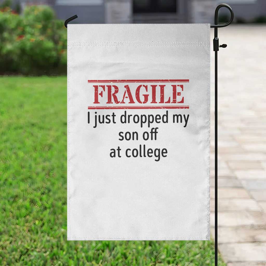 Fragile I Just Dropped My Son Off At College Garden Flag Drop Off Parents - Wonder Print Shop