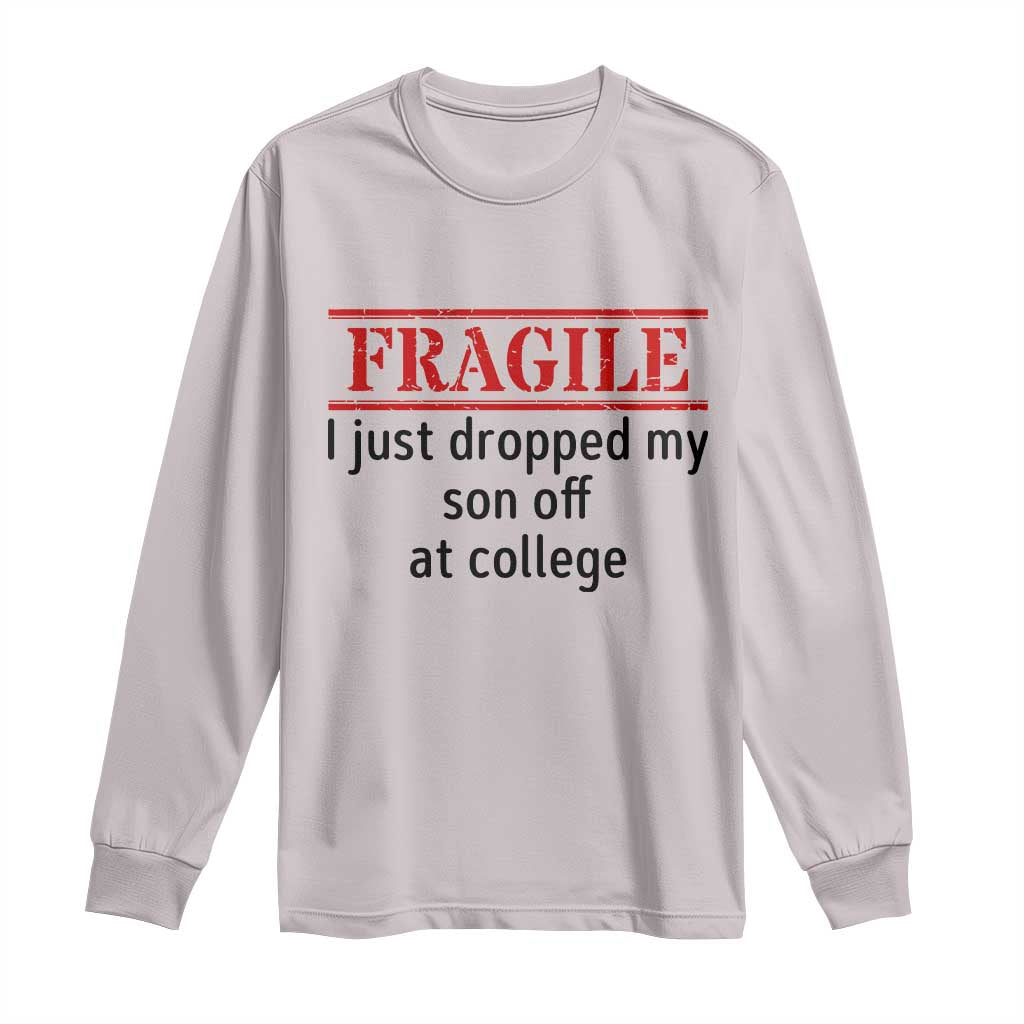Fragile I Just Dropped My Son Off At College Long Sleeve Shirt Drop Off Parents - Wonder Print Shop