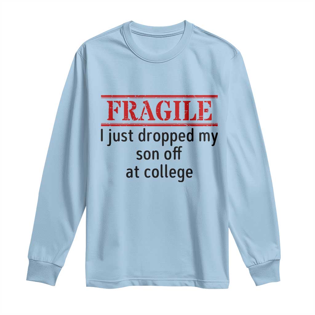 Fragile I Just Dropped My Son Off At College Long Sleeve Shirt Drop Off Parents - Wonder Print Shop