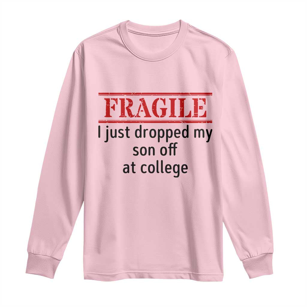 Fragile I Just Dropped My Son Off At College Long Sleeve Shirt Drop Off Parents - Wonder Print Shop