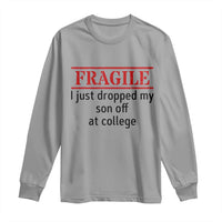 Fragile I Just Dropped My Son Off At College Long Sleeve Shirt Drop Off Parents - Wonder Print Shop