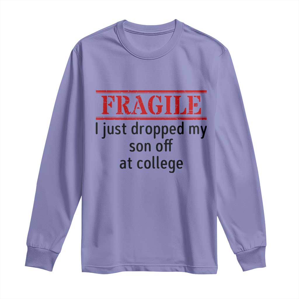Fragile I Just Dropped My Son Off At College Long Sleeve Shirt Drop Off Parents - Wonder Print Shop